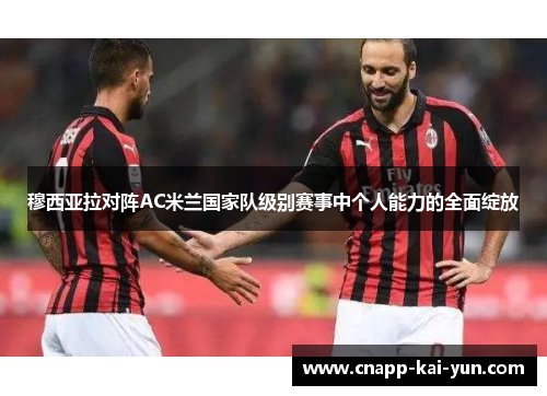 穆西亚拉对阵AC米兰国家队级别赛事中个人能力的全面绽放 穆西亚拉对阵AC米兰国家队级别赛事中个人能力的全面绽放