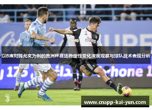 以B席对阵尤文为例的美洲杯赛场稳定性变化深度观察与球队战术表现分析 以B席对阵尤文为例的美洲杯赛场稳定性变化深度观察与球队战术表现分析